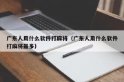广东人用什么软件打麻将（广东人用什么软件打麻将最多）