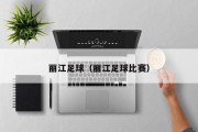 丽江足球(丽江足球比赛) 丽江足球(丽江足球比赛)