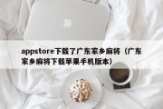 appstore下载了广东家乡麻将（广东家乡麻将下载苹果手机版本）