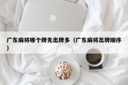 广东麻将哪个牌先出牌多（广东麻将出牌顺序）
