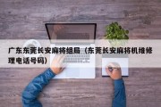 广东东莞长安麻将组局（东莞长安麻将机维修理电话号码）
