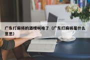广东打麻将的酒楼叫啥了（广东打麻将是什么意思）