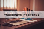 广东麻将做牌的视频（广东麻将做牌玩法）