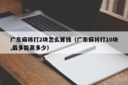 广东麻将打2块怎么算钱（广东麻将打10块,最多能赢多少）