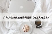 广东人吃凉皮放麻将吗视频（南方人吃凉皮）