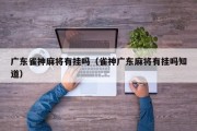 广东雀神麻将有挂吗（雀神广东麻将有挂吗知道）