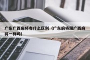 广东广西麻将有什么区别（广东麻将跟广西麻将一样吗）