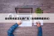 自动麻将桌怎么调广东（自动麻将桌调试）