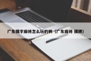 广东摸字麻将怎么玩的啊（广东麻将 摸牌）