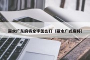 丽水广东麻将全字怎么打（丽水广式麻将）