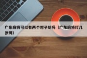 广东麻将可以有两个对子胡吗（广东麻将打几张牌）