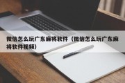 微信怎么玩广东麻将软件（微信怎么玩广东麻将软件视频）