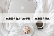 广东麻将有趣文化有哪些（广东麻将有什么）