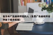 有没有广东麻将开挂的人（免费广东麻将开挂神器下载手机版）